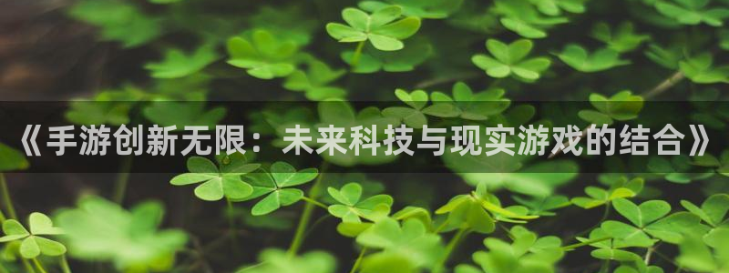 V8娱乐平台：《手游创新无限：未来科技与现实游戏的结合》