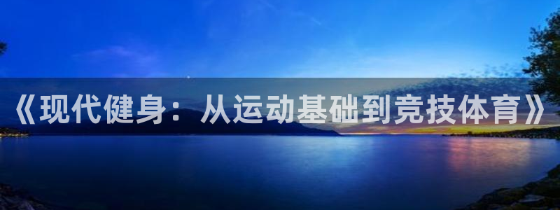 三亿体育登录：《现代健身：从运动基础到竞技体育》